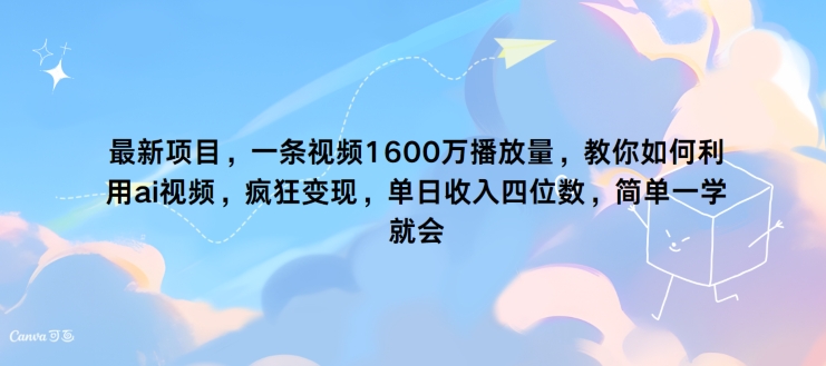 最新项目，一条视频1600万播放量，教你如何利用 ai视频，疯狂变现，简单一学就会