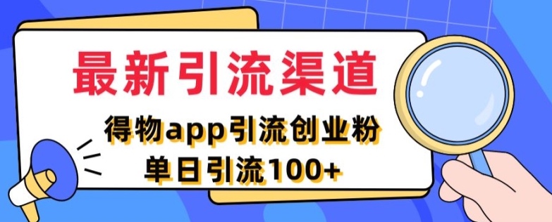 最新引流渠道，得物APP引流创业粉，单日引流100+