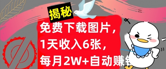 免费下载图片，1天收入6张，每月2W+自动赚钱，实战教程(揭秘)