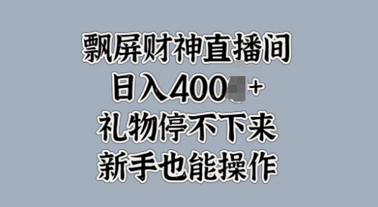 飘屏财神直播间，礼物停不下来，新手也能操作