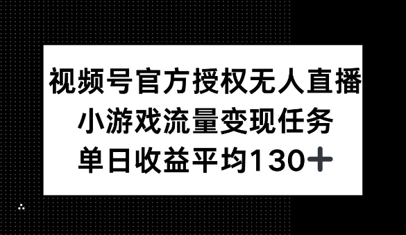 视频号官方授权无人直播，小游戏流量任务，单日收益平均1张bbb