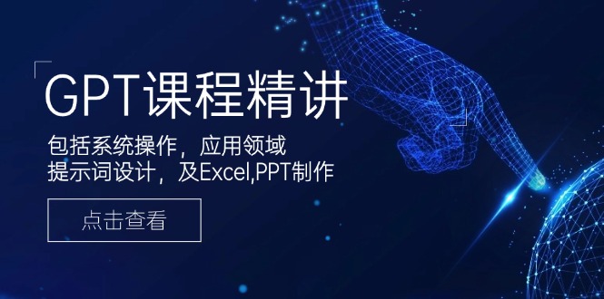 （14072期）GPT课程精讲，包括系统操作，应用领域，提示词设计，及Excel,PPT制作bbb