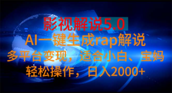 （11219期）影视解说5.0 AI一键生成rap解说 多平台变现，适合小白，日入2000+