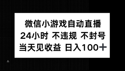 微信小游戏自动直播，24小时直播不违规 不封号，当天见收益 日入100+bbb