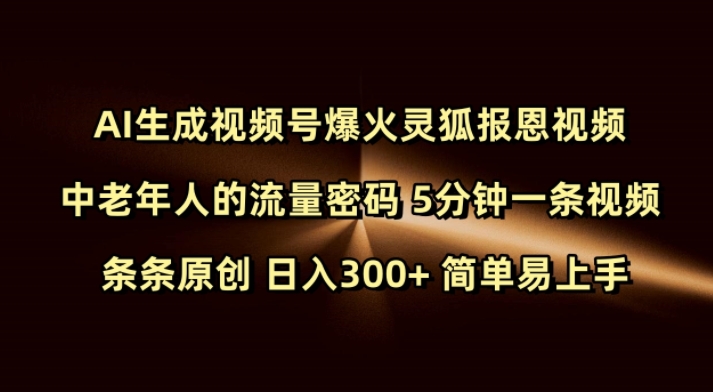 Ai生成视频号爆火灵狐报恩视频 中老年人的流量密码 5分钟一条视频 条条原创 日入300+ 简单易上手bbb